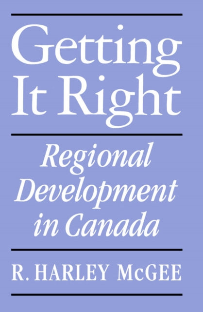 Getting It Right: Regional Development in Canada: Volume 17