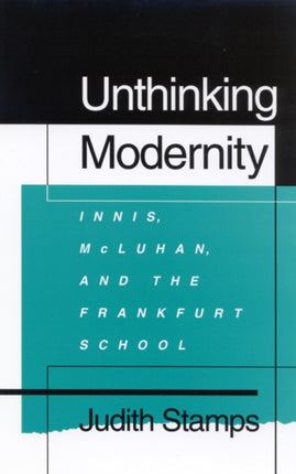 Unthinking Modernity  Innis McLuhan and the