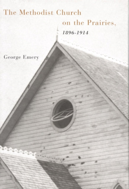 The Methodist Church on the Prairies, 1896-1914: Volume 41