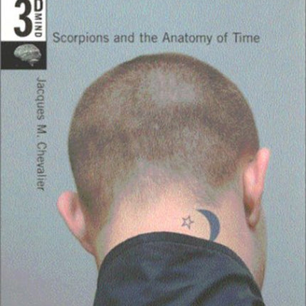 Scorpions and the Anatomy of Time: The 3-D Mind, Volume 3