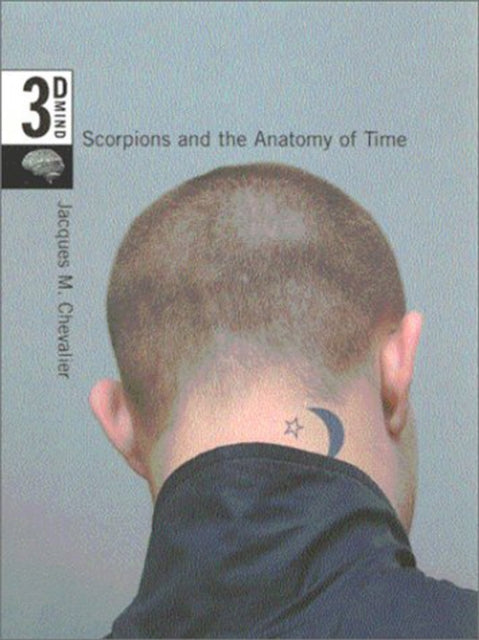 Scorpions and the Anatomy of Time: The 3-D Mind, Volume 3