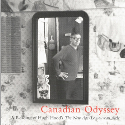 Canadian Odyssey: A Reading of Hugh Hood's The New Age/Le nouveau siècle