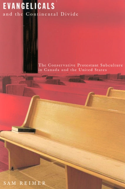 Evangelicals and the Continental Divide: The Conservative Protestant Subculture in Canada and the United States: Volume 26