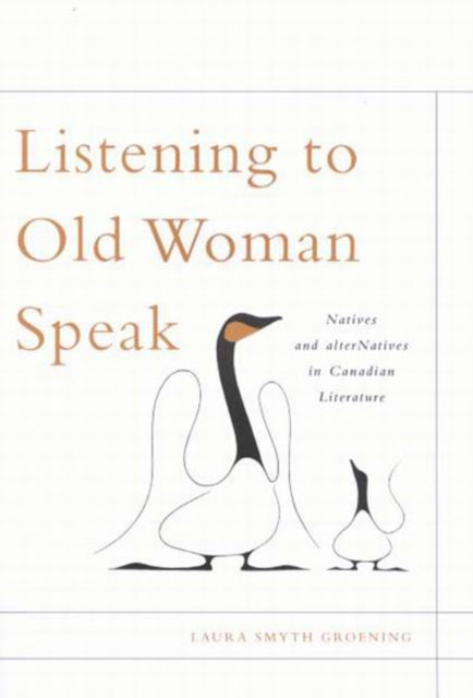 Listening to Old Woman Speak: Natives and alterNatives in Canadian Literature: Volume 44