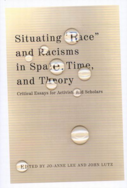 Situating "Race" and Racisms in Space, Time, and Theory: Critical Essays for Activists and Scholars