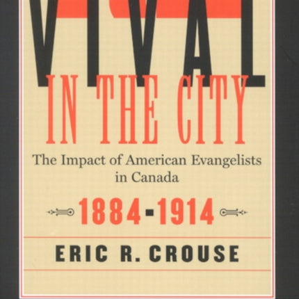 Revival in the City: The Impact of American Evangelists in Canada, 1884-1914: Volume 2