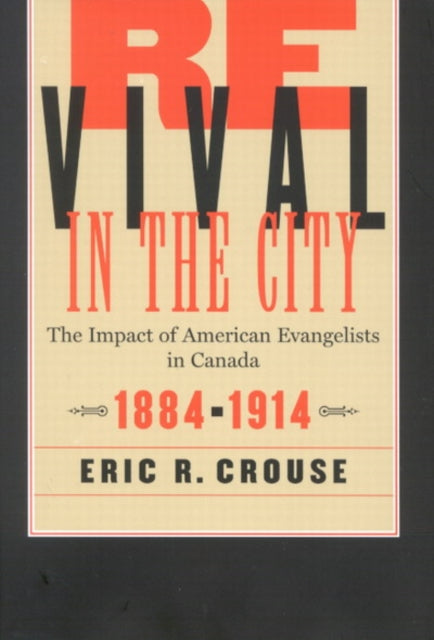 Revival in the City: The Impact of American Evangelists in Canada, 1884-1914: Volume 2