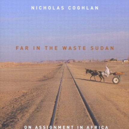 Far in the Waste Sudan  On Assignment in Africa
