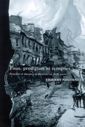 Fous, prodigues et ivrognes: Familles et déviance à Montréal au XIXe siècle: Volume 20