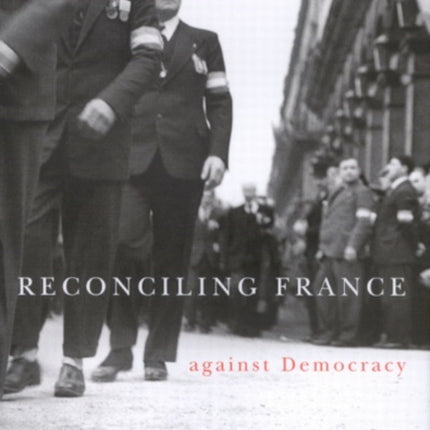 Reconciling France against Democracy: The Croix de Feu and the Parti Social Français, 1927-1945