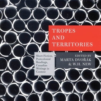 Tropes and Territories: Short Fiction, Postcolonial Readings, Canadian Writings in Context