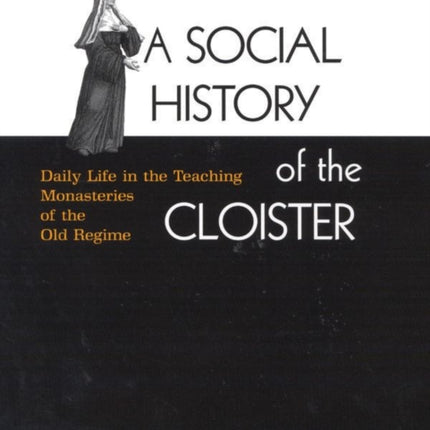 A Social History of the Cloister: Daily Life in the Teaching Monasteries of the Old Regime: Volume 2