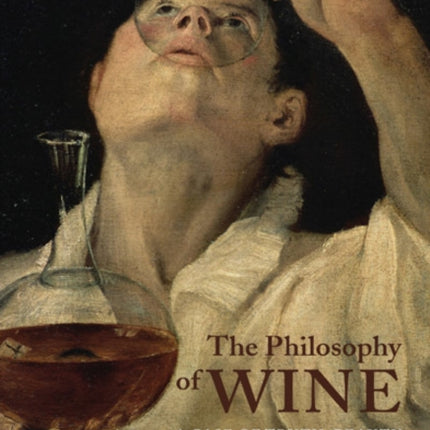 The Philosophy of Wine A Case of Truth Beauty and Intoxication
