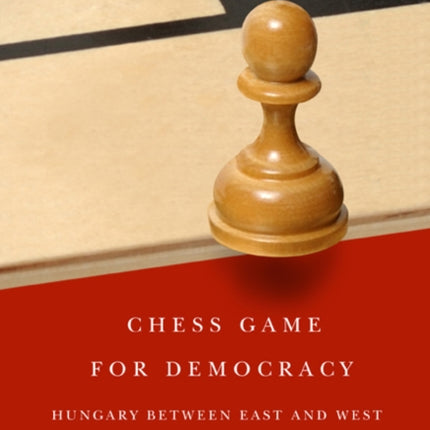 Chess Game for Democracy: Hungary between East and West, 1944-1947