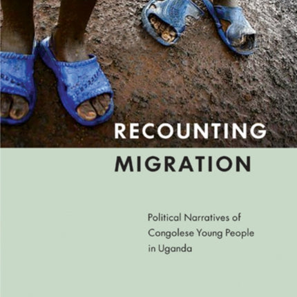 Recounting Migration: Political Narratives of Congolese Young People in Uganda