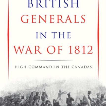 British Generals in the War of 1812  High Command