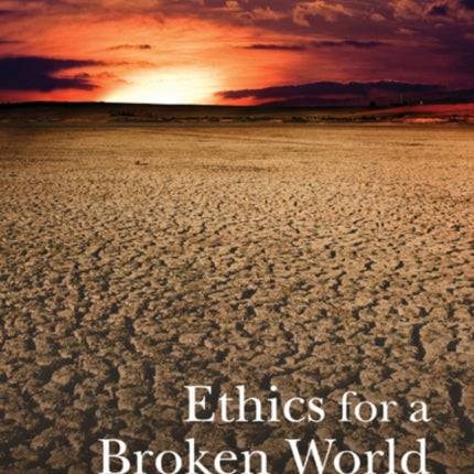 Ethics for a Broken World Imagining Philosophy After Catastrophe