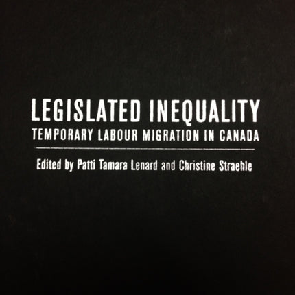 Legislated Inequality: Temporary Labour Migration in Canada