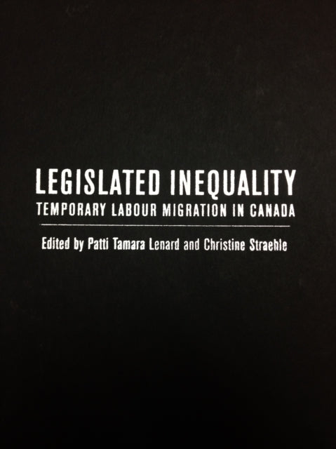 Legislated Inequality: Temporary Labour Migration in Canada