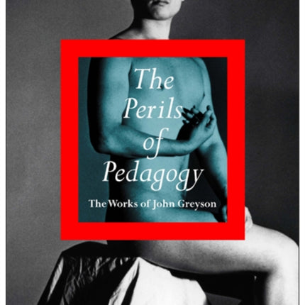 The Perils of Pedagogy: The Works of John Greyson