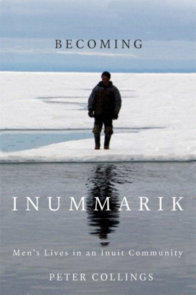 Becoming Inummarik: Men's Lives in an Inuit Community: Volume 73