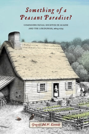 Something of a Peasant Paradise  Comparing Rural Societies in Acadie and the Loudunais 16041755