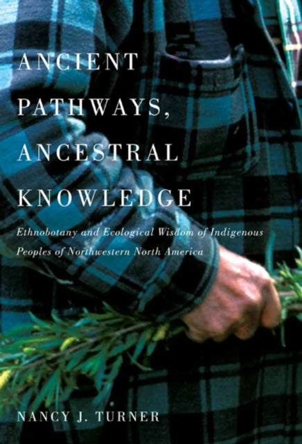 Ancient Pathways, Ancestral Knowledge: Ethnobotany and Ecological Wisdom of Indigenous Peoples of Northwestern North America: Volume 74