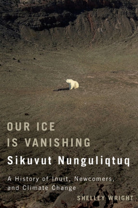 Our Ice Is Vanishing / Sikuvut Nunguliqtuq: A History of Inuit, Newcomers, and Climate Change: Volume 75