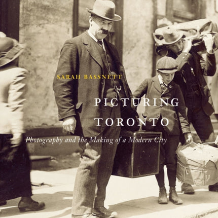 Picturing Toronto: Photography and the Making of a Modern City