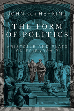 The Form of Politics: Aristotle and Plato on Friendship: Volume 66