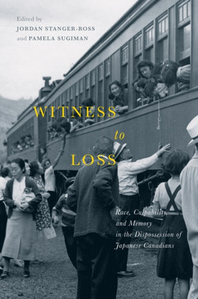 Witness to Loss: Race, Culpability, and Memory in the Dispossession of Japanese Canadians: Volume 2