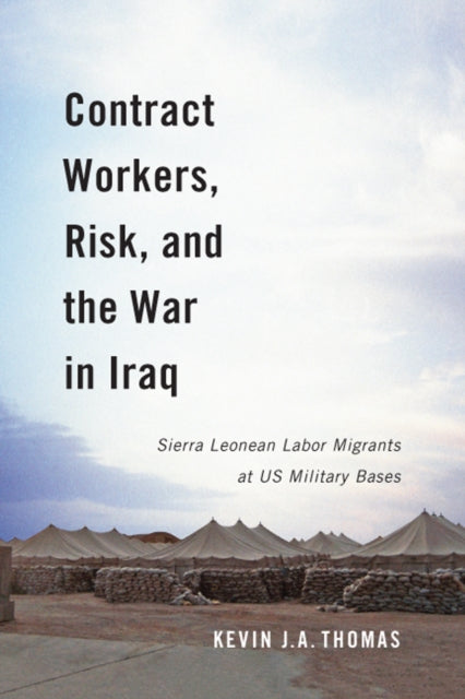 Contract Workers, Risk, and the War in Iraq: Sierra Leonean Labor Migrants at US Military Bases: Volume 5