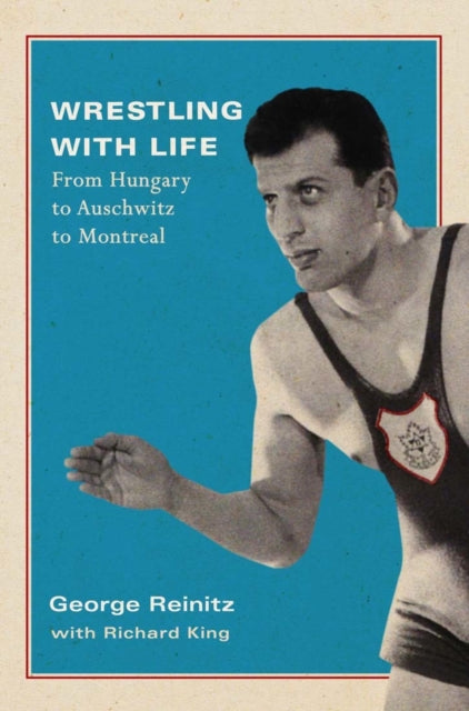 Wrestling with Life  From Hungary to Auschwitz to