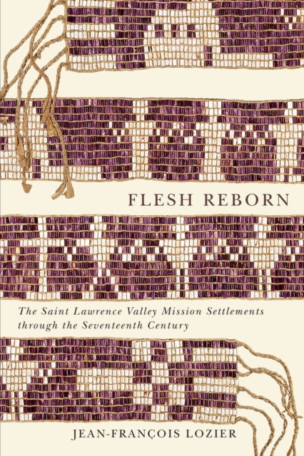 Flesh Reborn: The Saint Lawrence Valley Mission Settlements through the Seventeenth Century: Volume 2