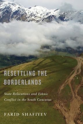 Resettling the Borderlands: State Relocations and Ethnic Conflict in the South Caucasus