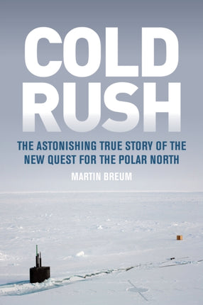 Cold Rush The Astonishing True Story of the New Quest for the Polar North