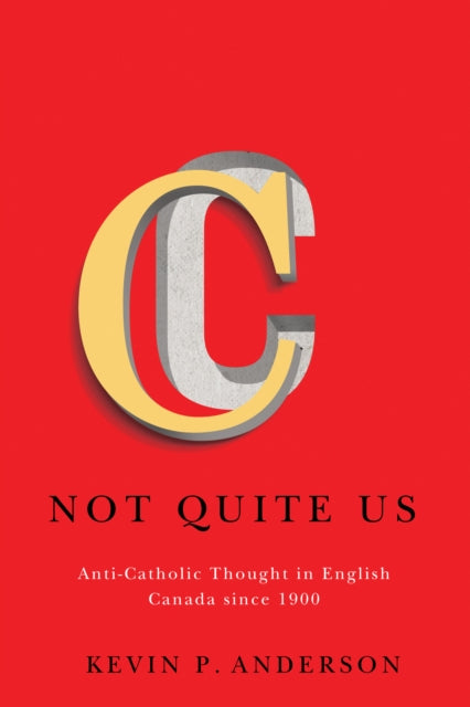 Not Quite Us: Anti-Catholic Thought in English Canada since 1900: Volume 2