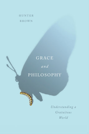 Grace and Philosophy  Understanding a Gratuitous World