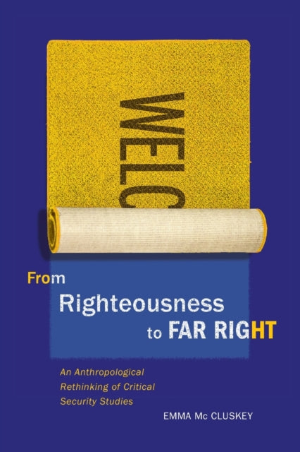 From Righteousness to Far Right: An Anthropological Rethinking of Critical Security Studies: Volume 2