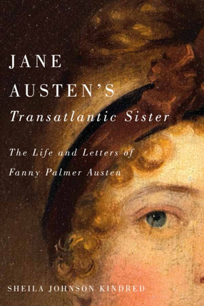 Jane Austens Transatlantic Sister  The Life and