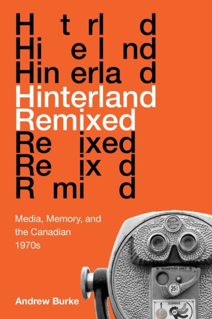 Hinterland Remixed: Media, Memory, and the Canadian 1970s