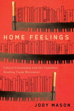 Home Feelings  Liberal Citizenship and the Canadian Reading Camp Movement