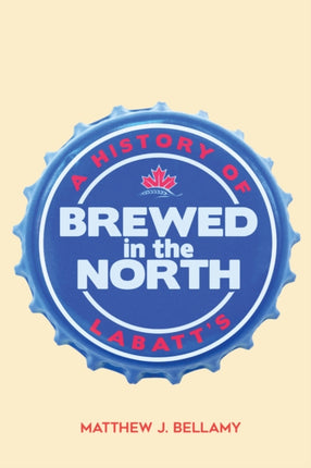 Brewed in the North  A History of Labatts