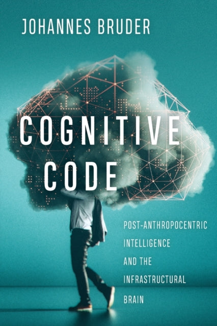 Cognitive Code: Post-Anthropocentric Intelligence and the Infrastructural Brain