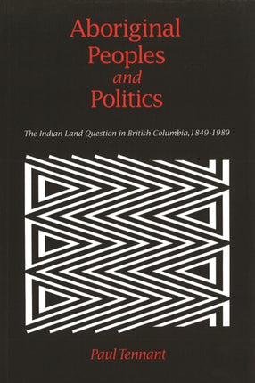 Aboriginal Peoples and Politics: The Indian Land Question in British Columbia, 1849-1989