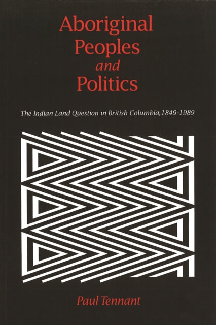 Aboriginal Peoples and Politics: The Indian Land Question in British Columbia, 1849-1989