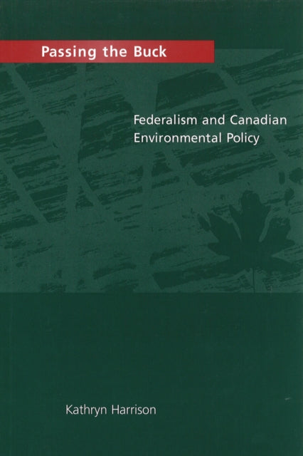 Passing the Buck: Federalism and Canadian Environmental Policy