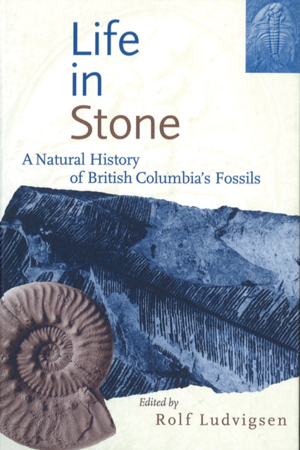 Life in Stone: A Natural History of British Columbia's Fossils