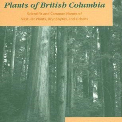 Plants of British Columbia: Scientific and Common Names of Vascular Plants, Bryophytes, and Lichens