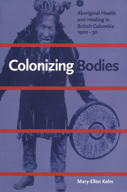 Colonizing Bodies: Aboriginal Health and Healing in British Columbia, 1900-50